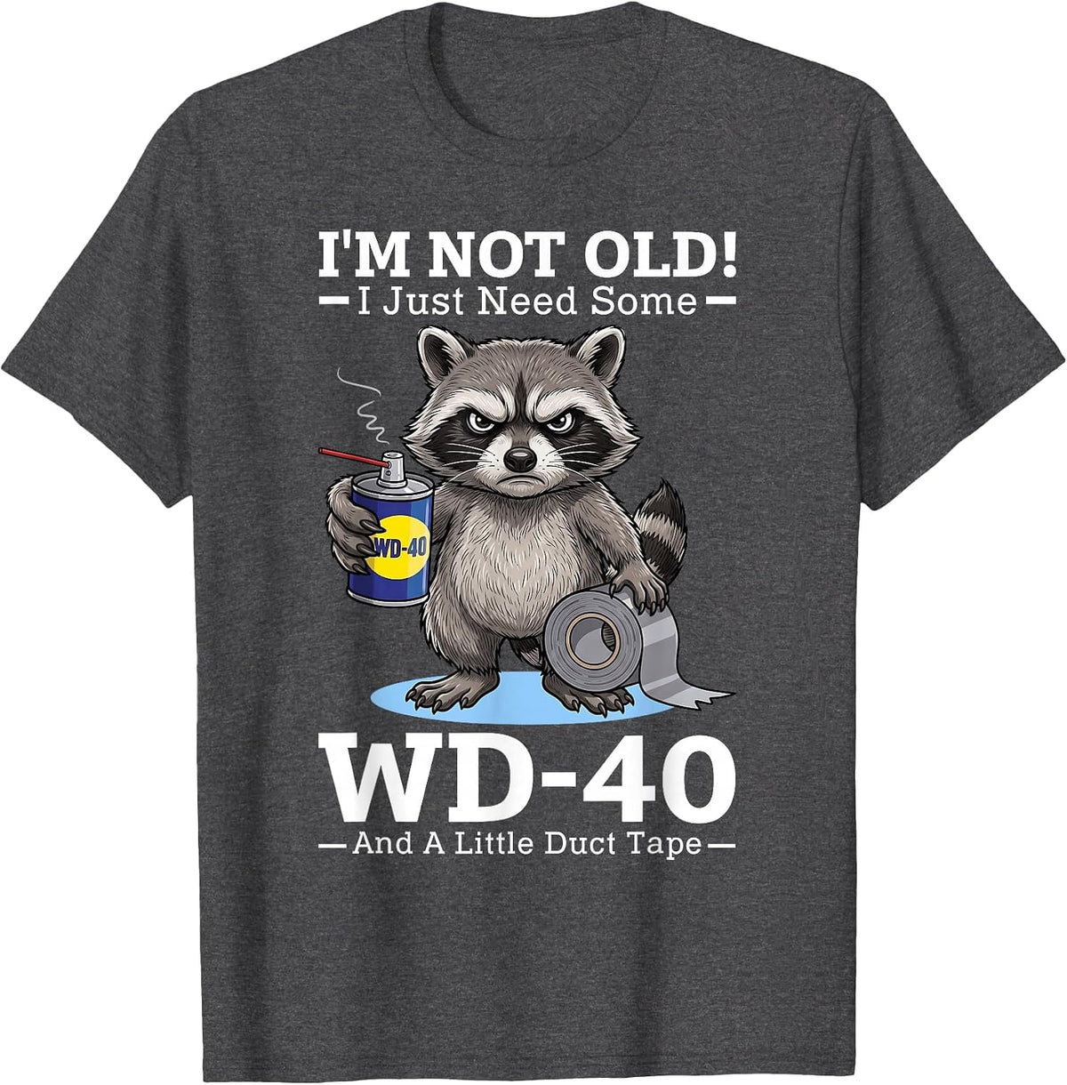 I’m Not Old! I Just Need Some WD-40 and A Little Duct Tape T-Shirt - Dark Heather Grey