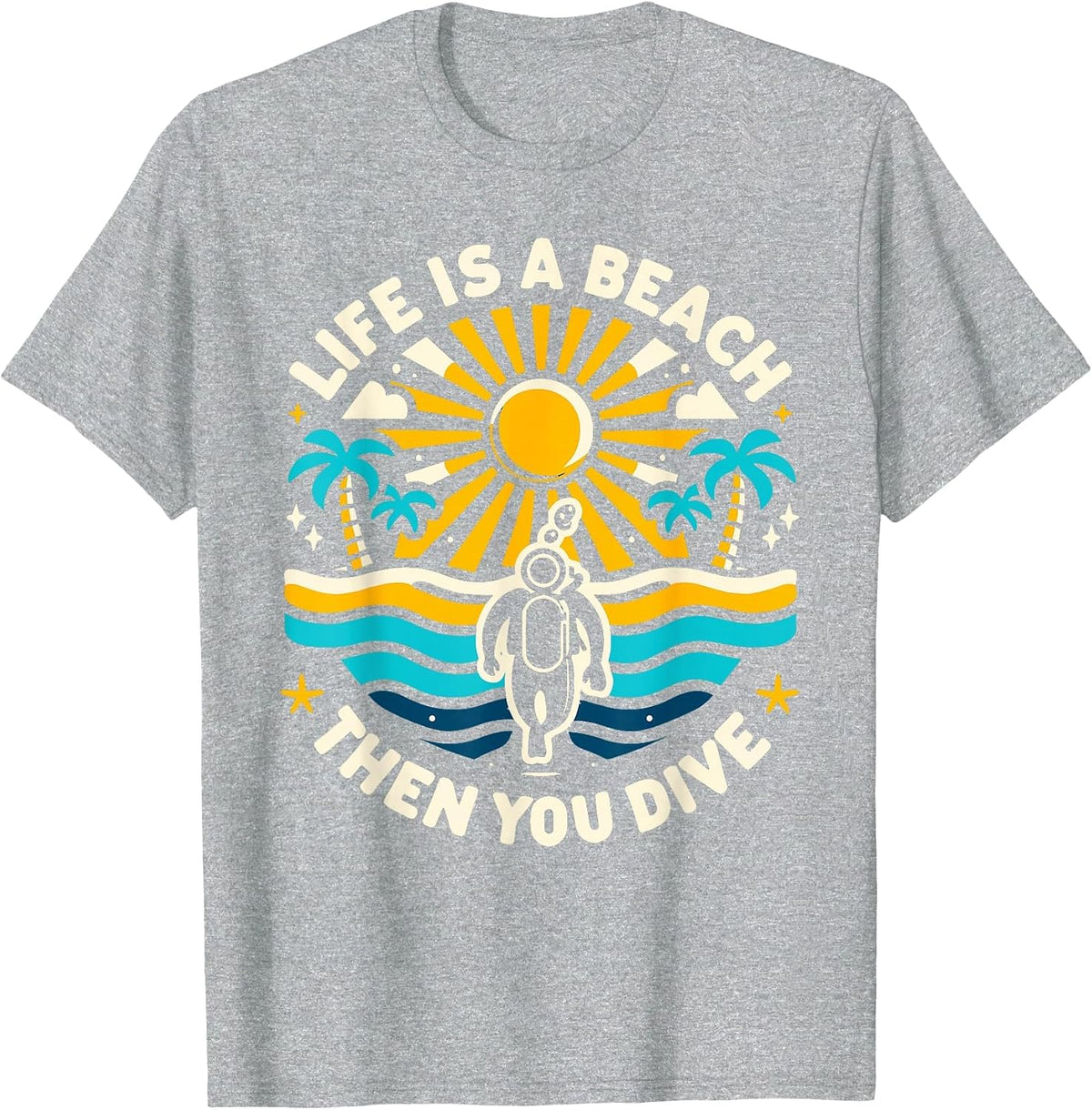 Life is a Beach Then You Dive Scuba Diving Beach Scuba Diver T-Shirt - Heather Grey
