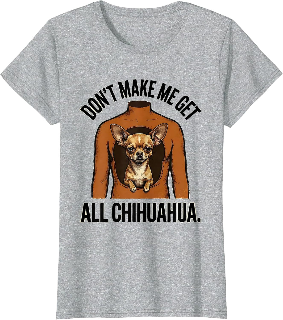 Don't Make Me Get All Chihuahua Funny Hot Dog Meme Dog Humor T-Shirt - Heather Grey