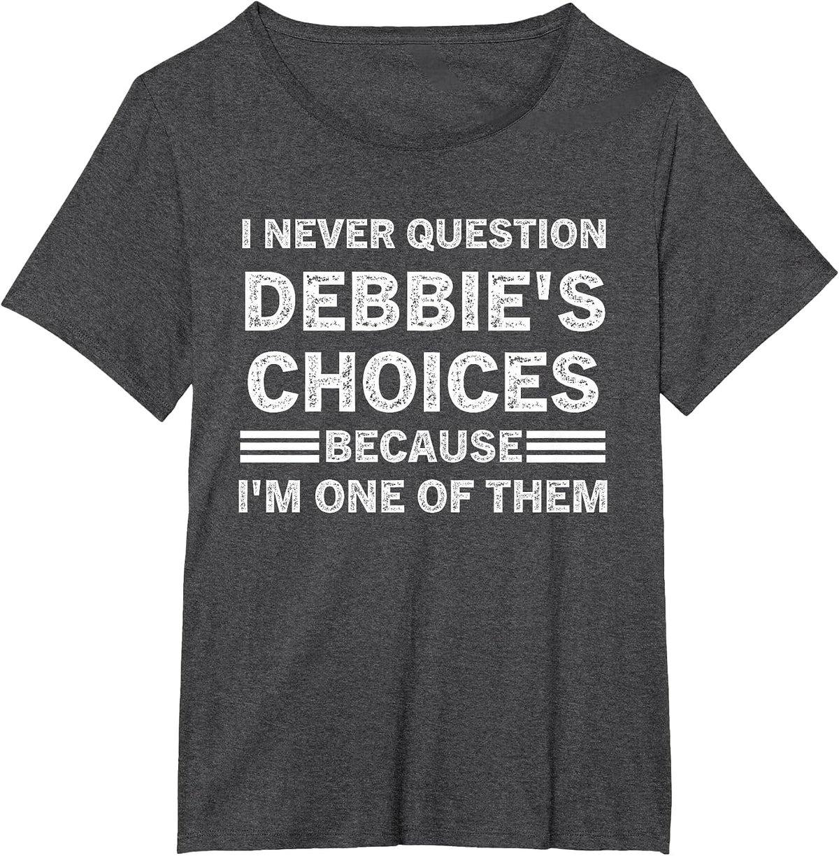 I Never Question Debbie's Choices Because I'm One of Them T-Shirt - Dark Heather Grey