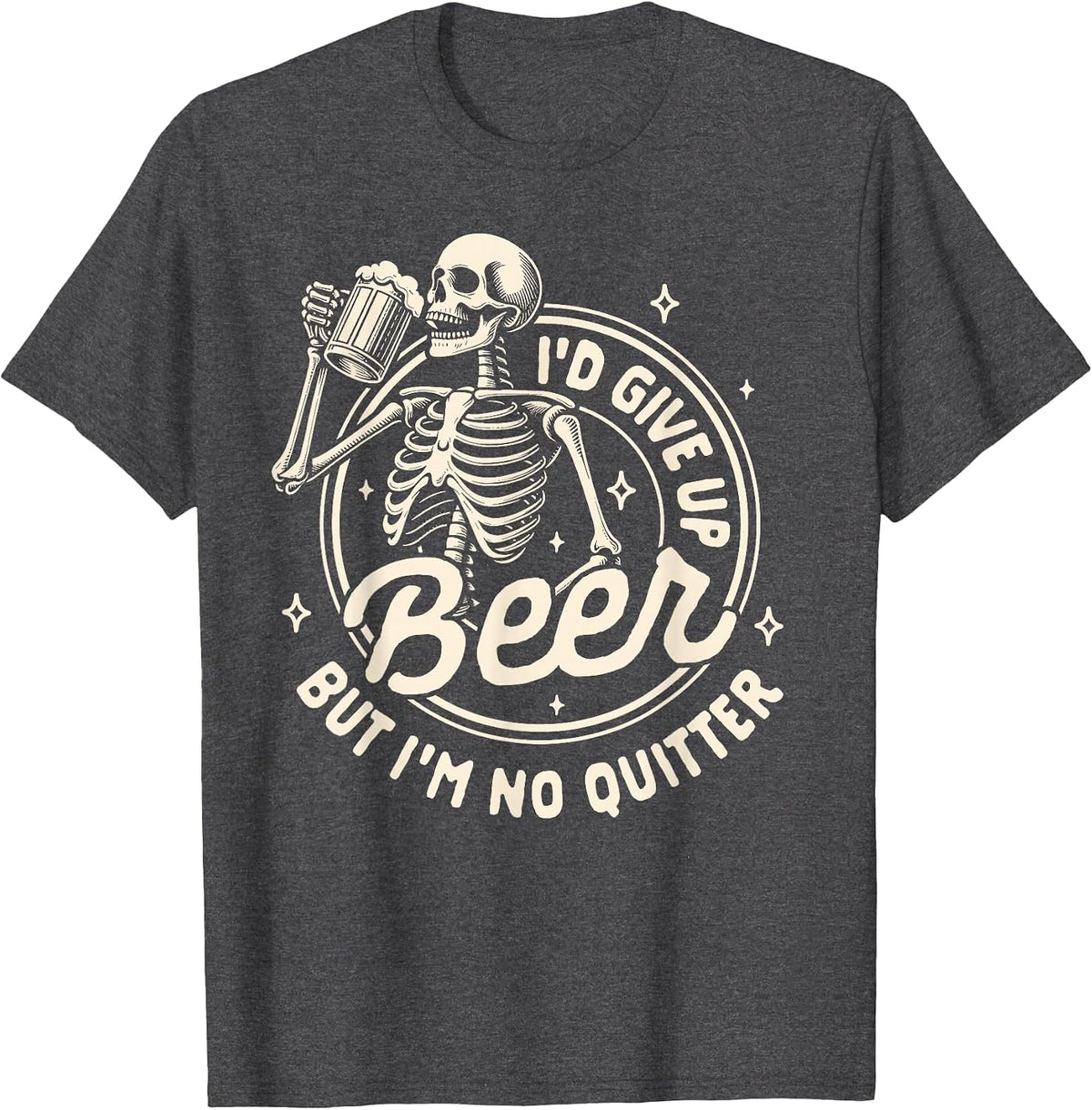 Beer Lover Drinking I'd Gives Up Beer But I'm No Quitter T-Shirt - Dark Heather Grey