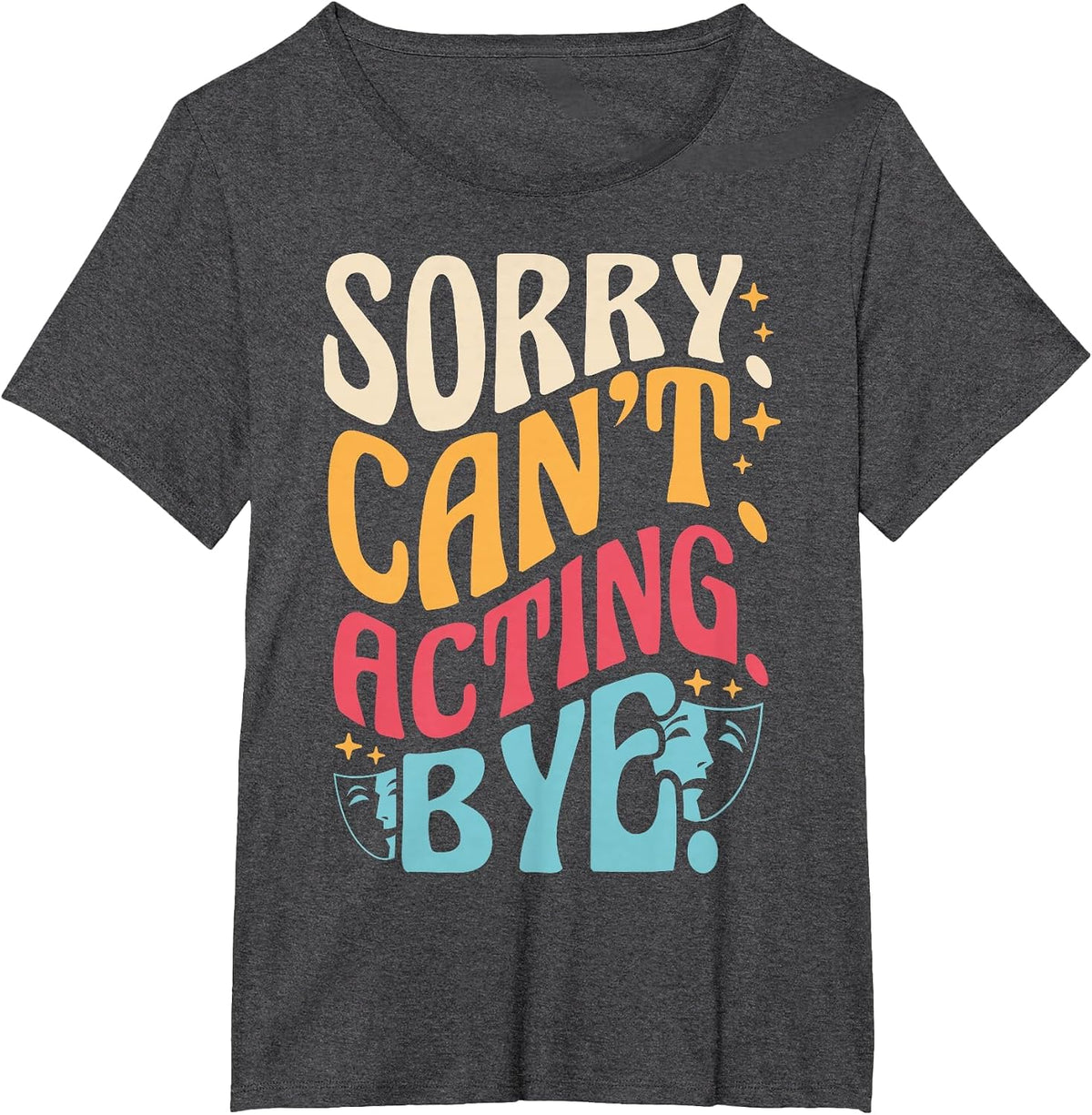 Sorry. Can't. Acting. Bye. Retro Acting Phrase Actor T-Shirt - Dark Heather Grey