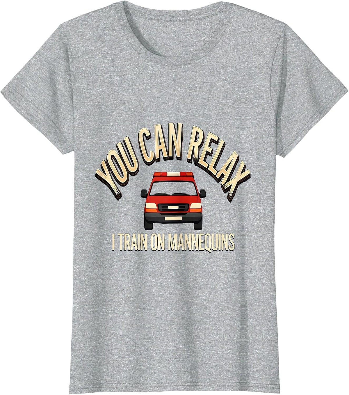 You Can Relax I Train On Mannequins Funny EMT Paramedic Gag T-Shirt - Heather Grey