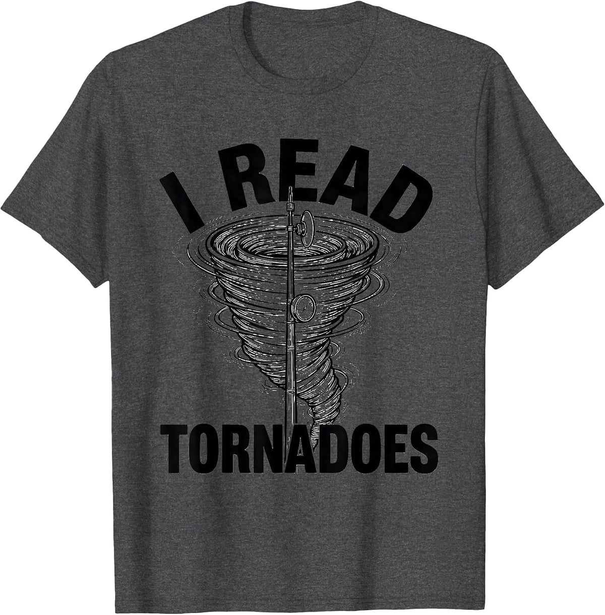 I Read Tornadoes Funny Storm Chaser Meteorologist Enthusiast T-Shirt - Dark Heather Grey