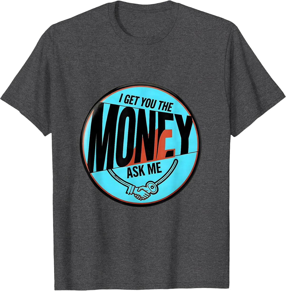 I Get You The Money Ask Me Funny Realtor Real Estate Agent T-Shirt - Dark Heather Grey