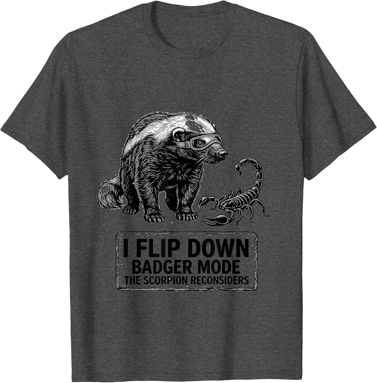 I Flip Down Badger Mode The Scorpion Reconsiders Funny T-Shirt - Dark Heather Grey