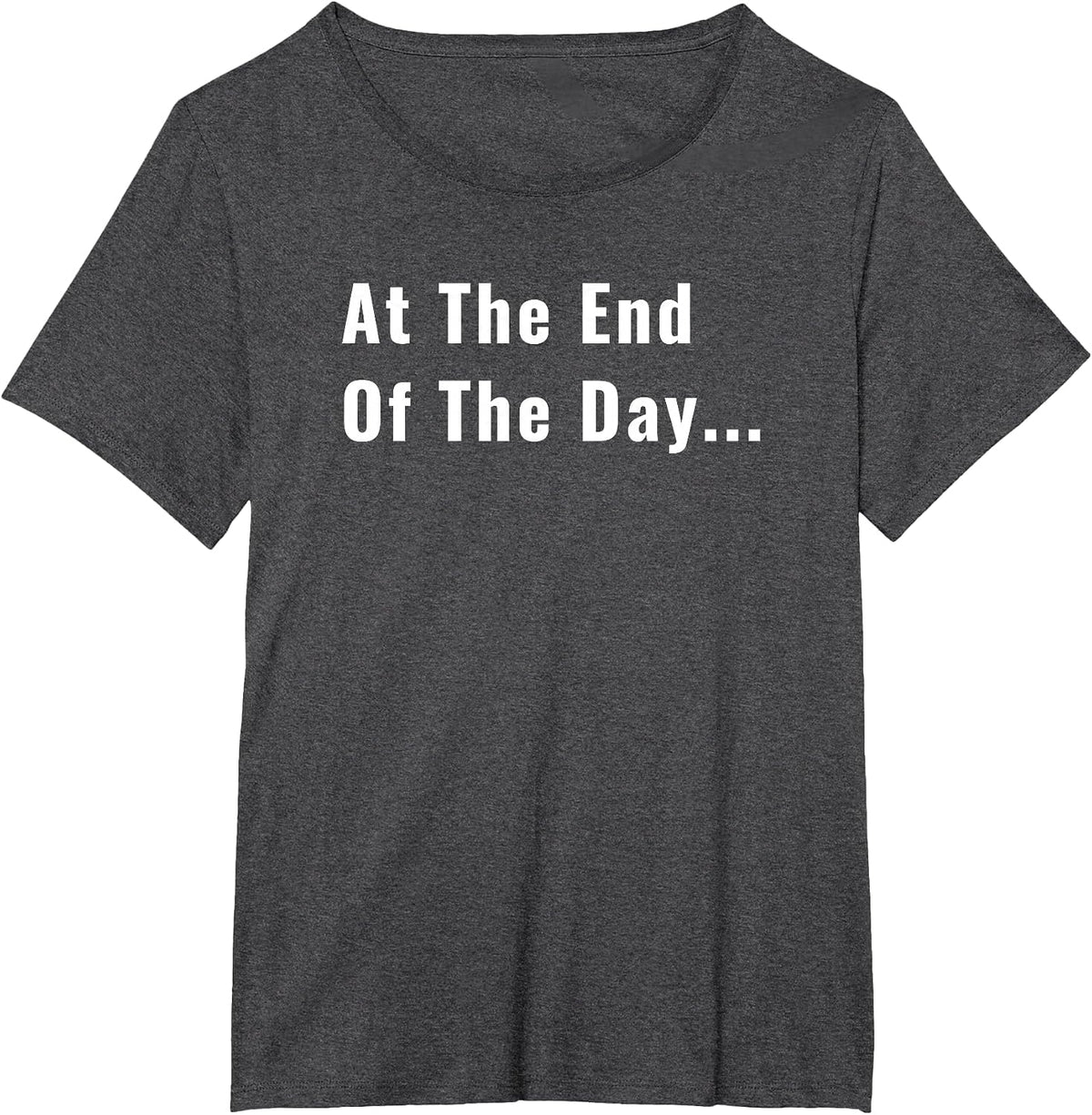 At The End of The Day Trendy Saying for What Matters T-Shirt - Dark Heather Grey