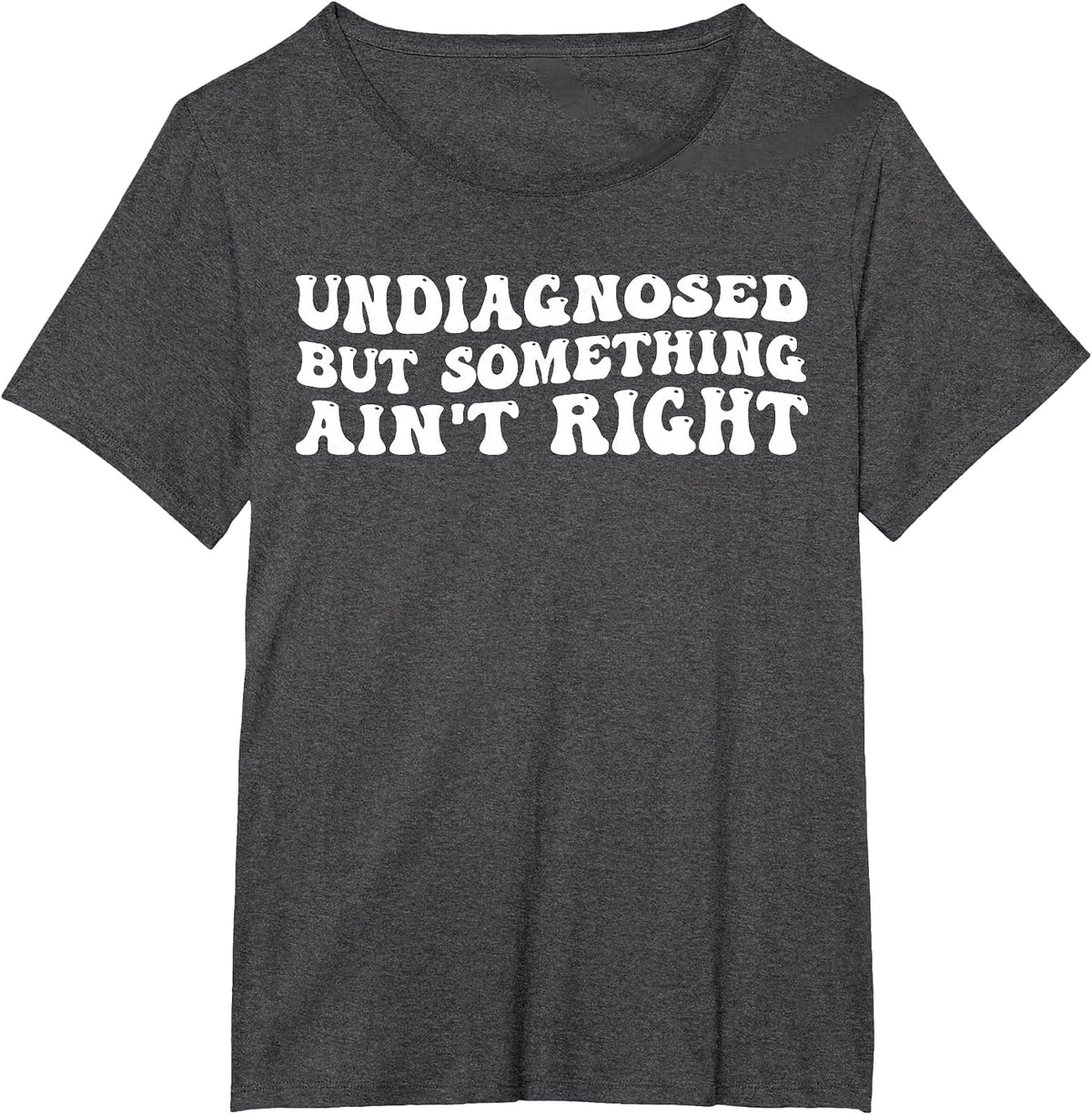 Undiagnosed But Something Ain't Right Funny Quote T-Shirt - Dark Heather Grey