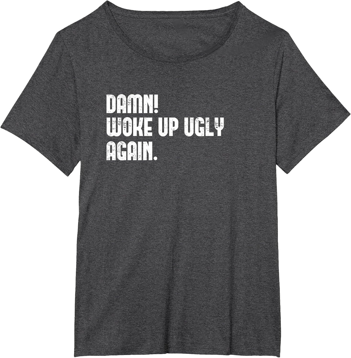 Damn! Woke Up Ugly Again. T-Shirt - Dark Heather Grey