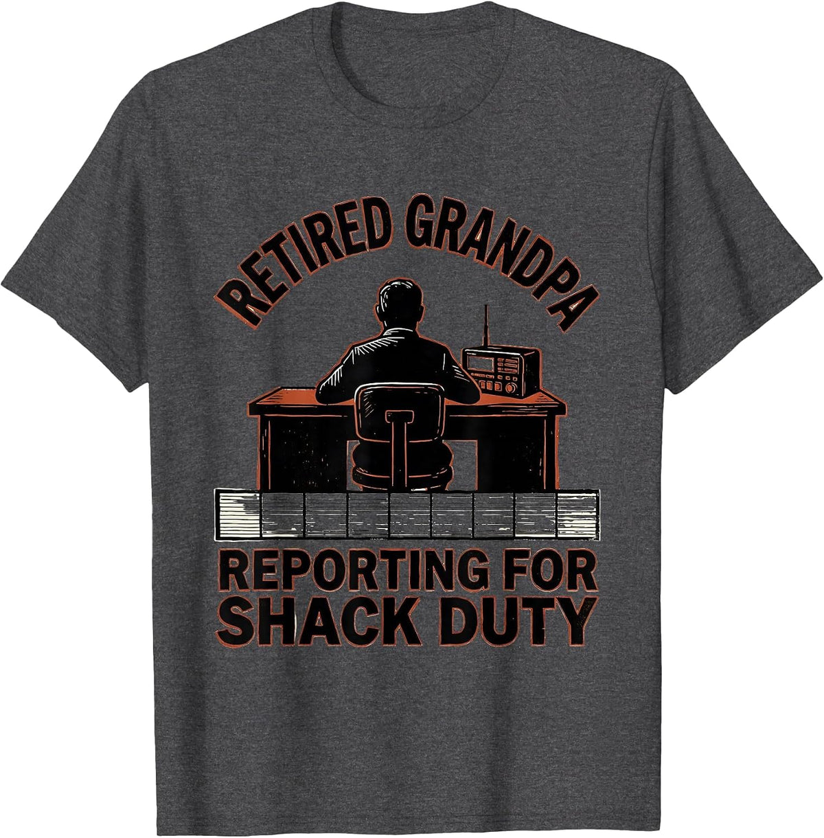 Retired Grandpa, Reporting For Shack Duty Ham Radio T-Shirt - Dark Heather Grey
