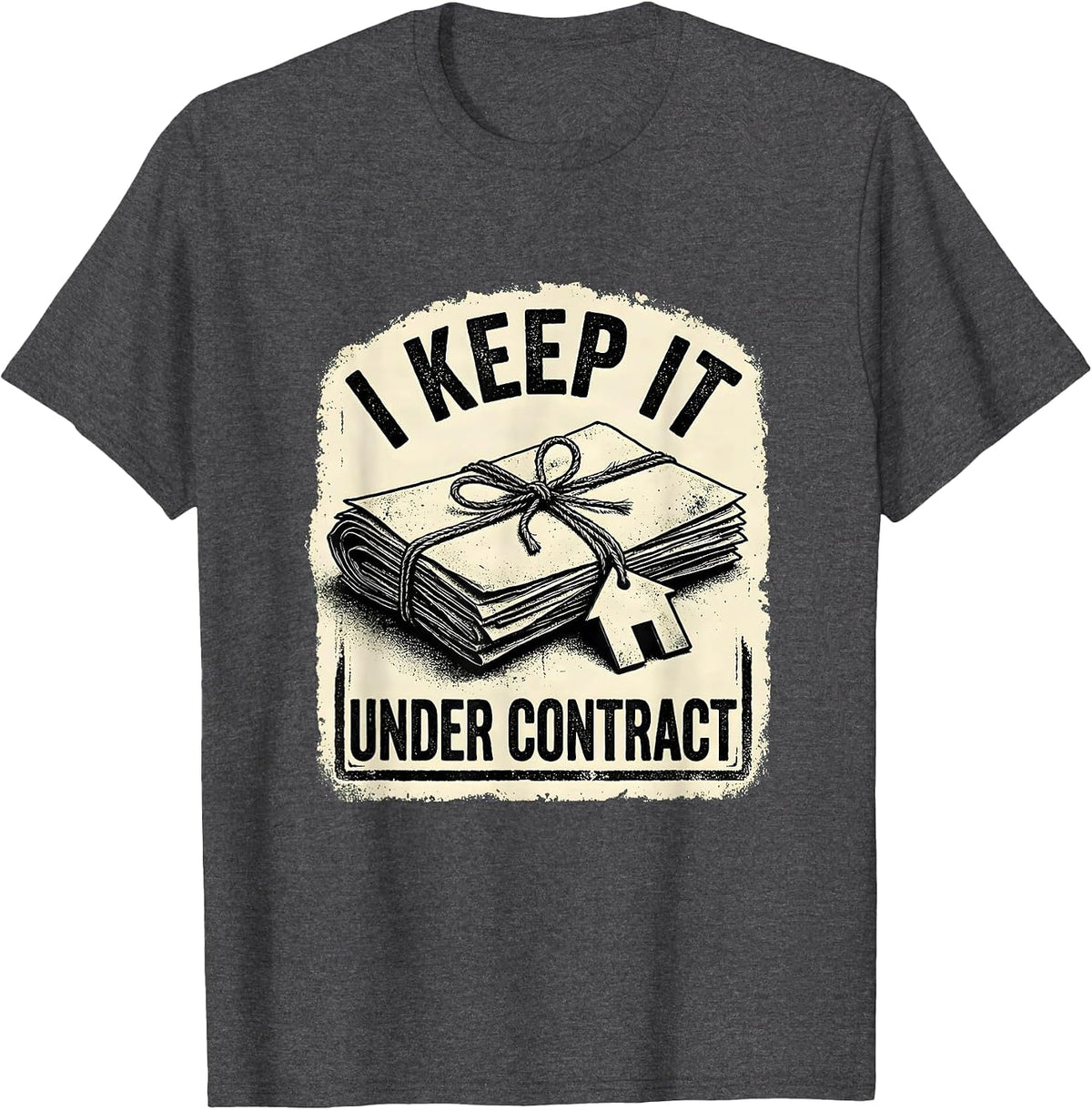 I Keep It Under Contract Funny Realtor Real Estate Agent T-Shirt - Dark Heather Grey