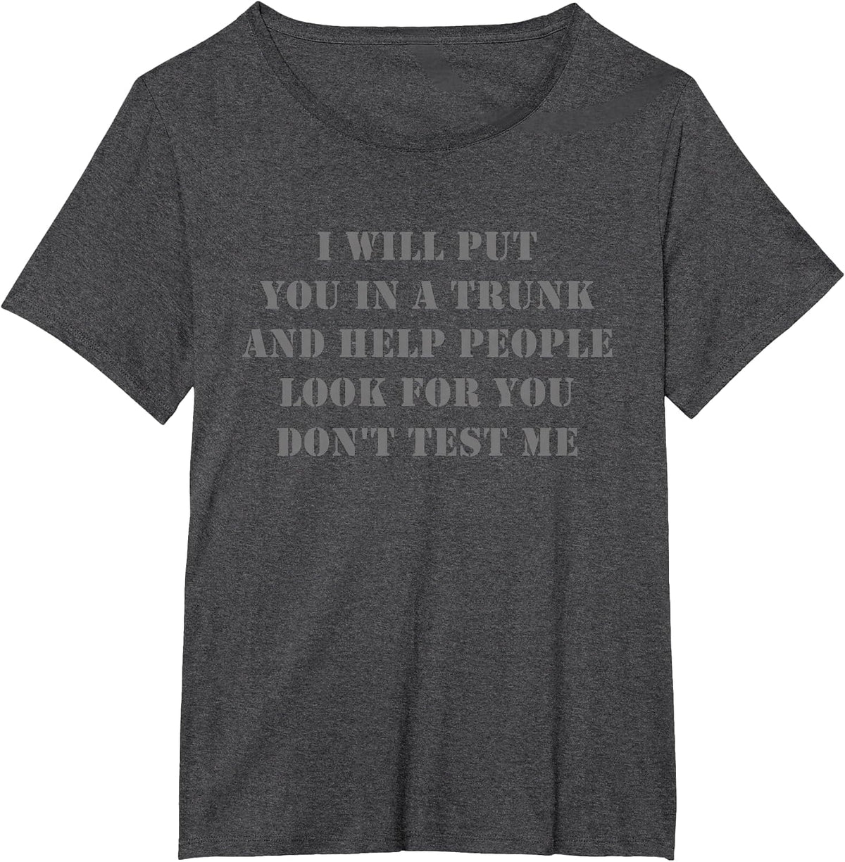 I Will Put You in A Trunk Funny Sarcasm Mens Womens T-Shirt - Dark Heather Grey