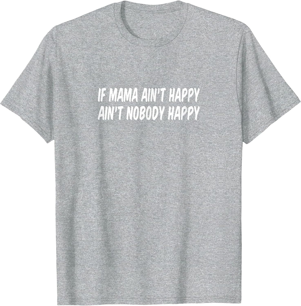 If Mama Ain't Happy - Ain't Nobody Happy - T-Shirt - Heather Grey