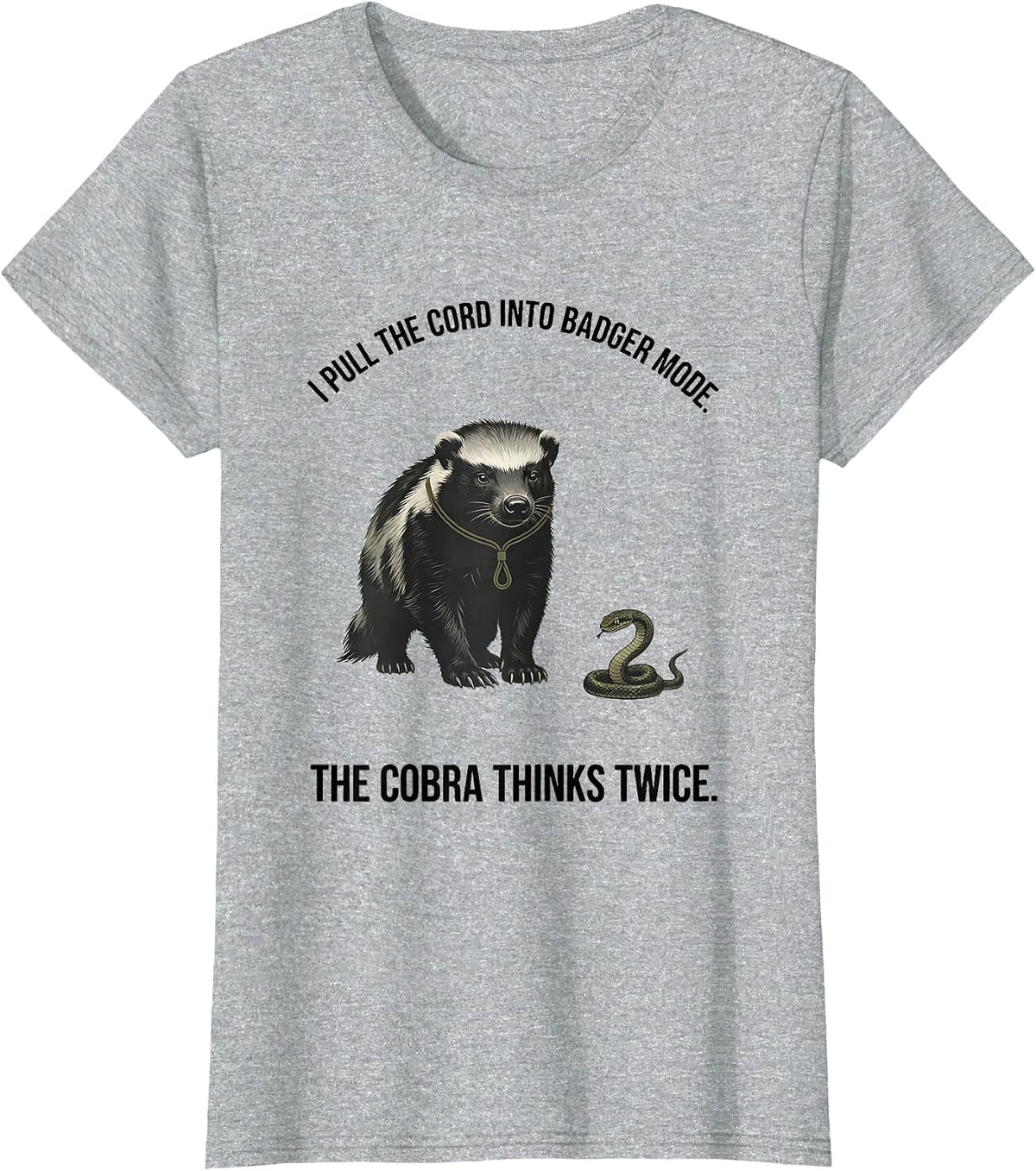 Women's I Pull The Cord Into Badger Mode. The Cobra Thinks Twice. T-Shirt - Heather Grey