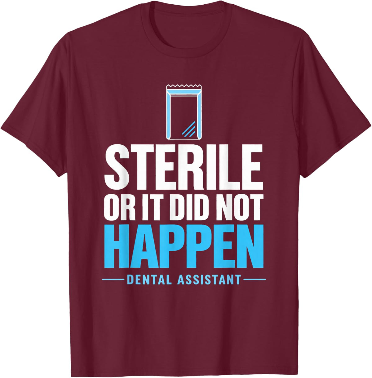 Sterile or it Did Not Happen Dental Assistant Sterilization T-Shirt - Burgundy