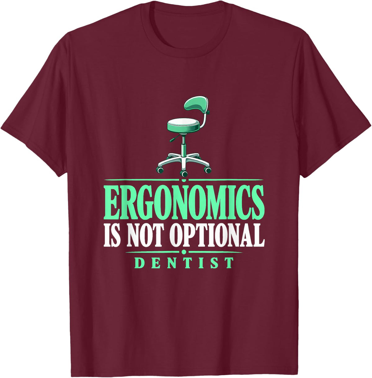 Ergonomics is Not Optional Dentist Dental Ergonomics Dentist T-Shirt - Burgundy