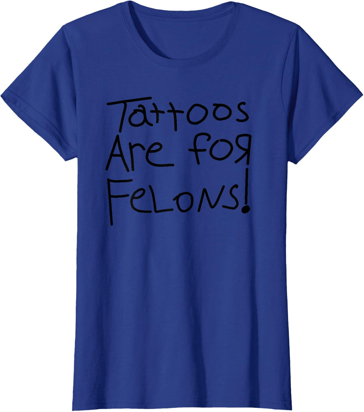 Tattoos Are For Felons! T-Shirt - Royal Blue