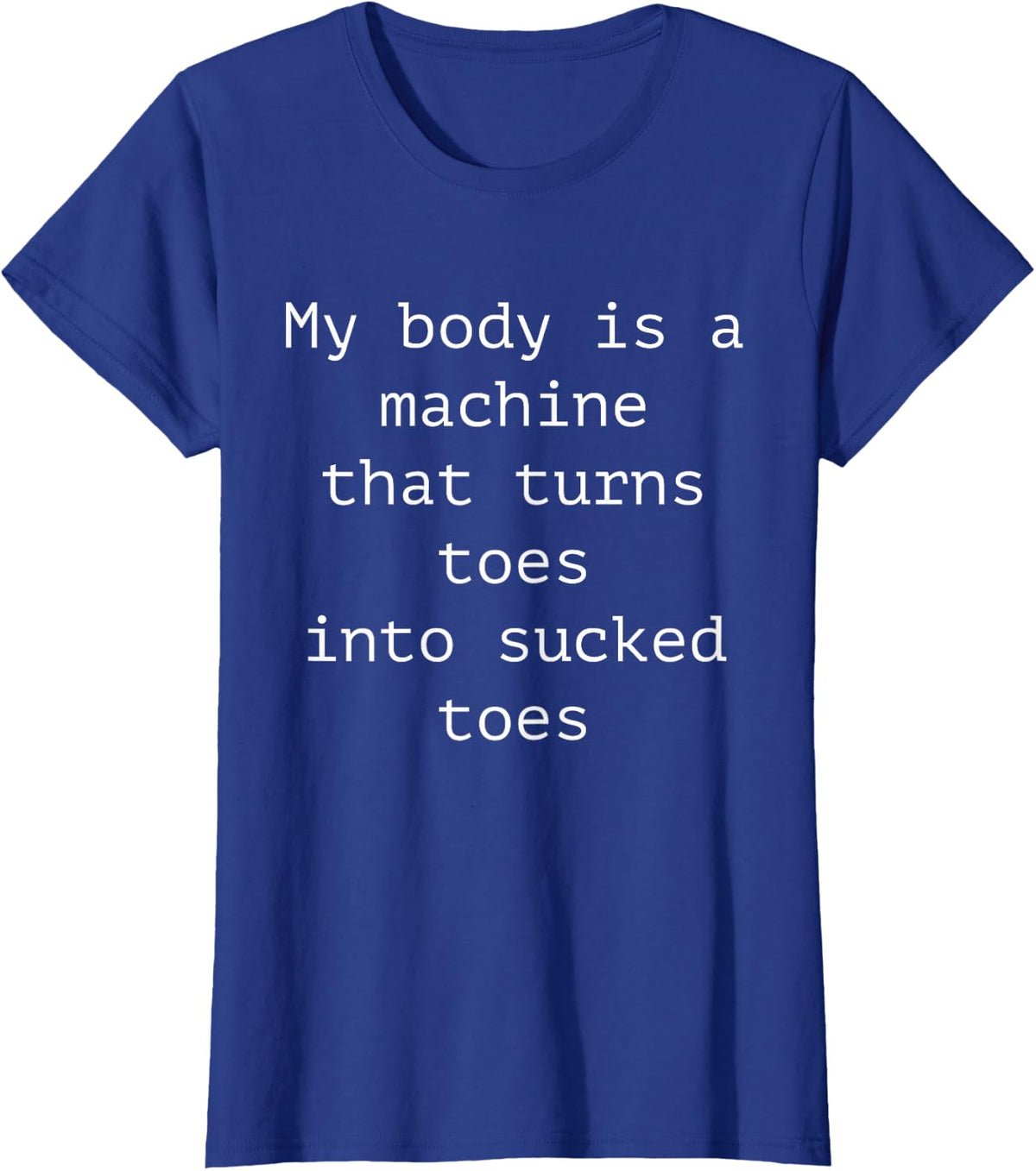 My Body is A Machine that Turns Toes Into Sucked Toes Funny Adult Humor Tee T-Shirt - Royal Blue