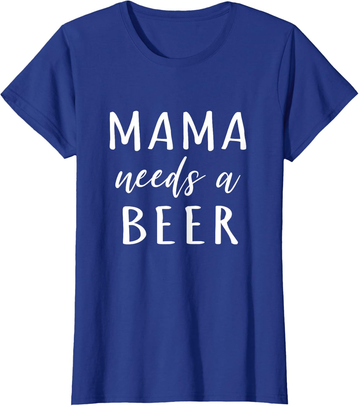 Mama Needs A Beer Funny Drinking Mom Quote T-Shirt - Royal Blue