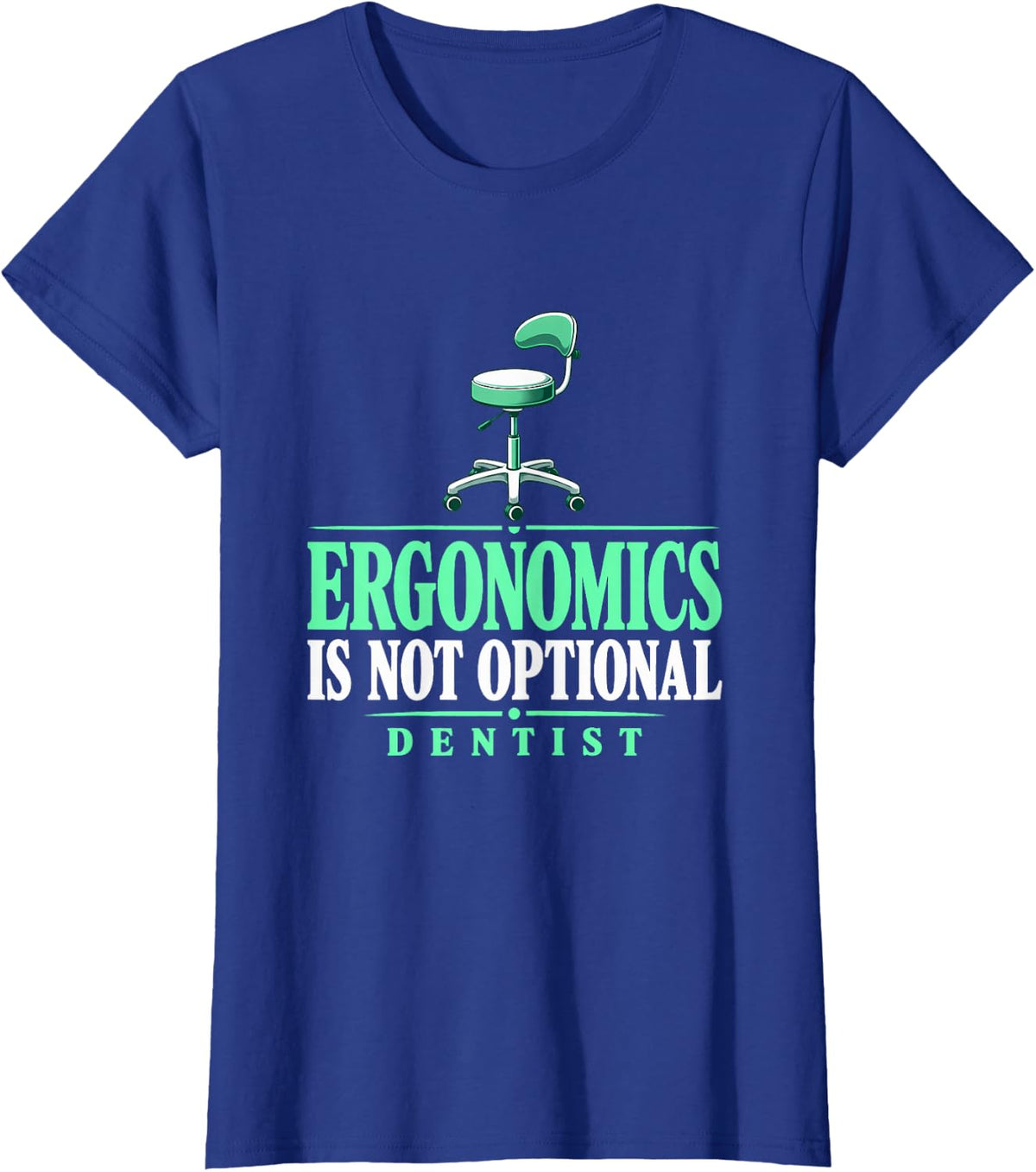 Ergonomics is Not Optional Dentist Dental Ergonomics Dentist T-Shirt - Royal Blue