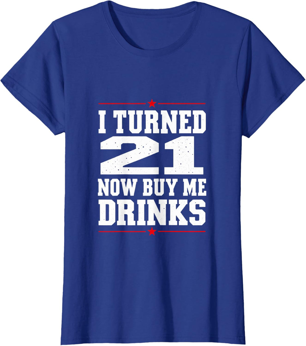I Turned 21 Now Buy Me Drinks Funny Birthday T-Shirt - Royal Blue