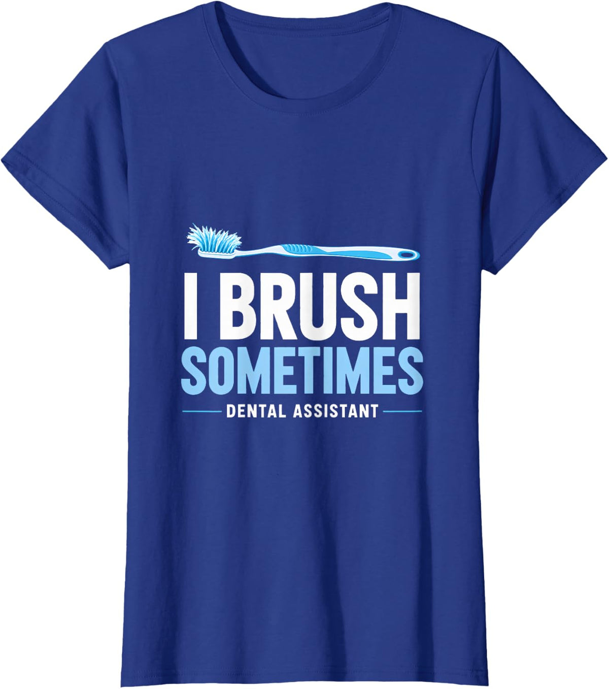 I Brush Sometimes Dental Assistant Dental Humor Toothbrush T-Shirt - Royal Blue