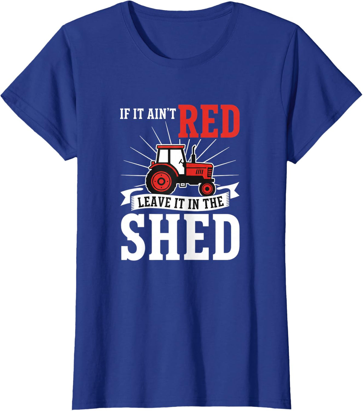 If IT Ain't Red Leave IT in The Shed Funny Farm Tractor T-Shirt - Royal Blue