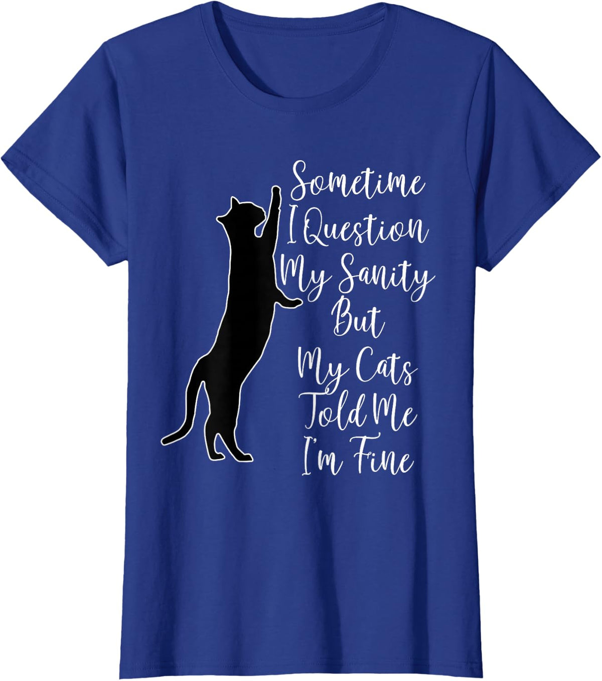 Sometime I Question My Sanity But My Cats Told Me I'm Fine Tee T-Shirt - Royal Blue