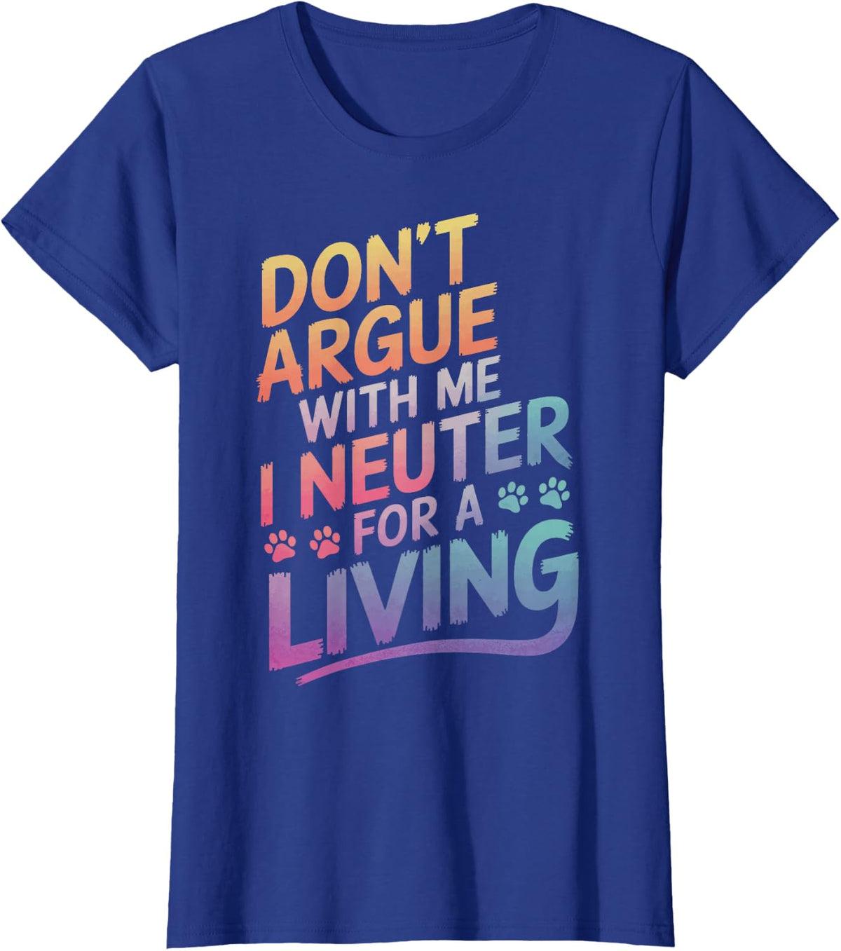 Veterinary Don'T Argue With Me I Neuter For A Living T-Shirt - Royal Blue