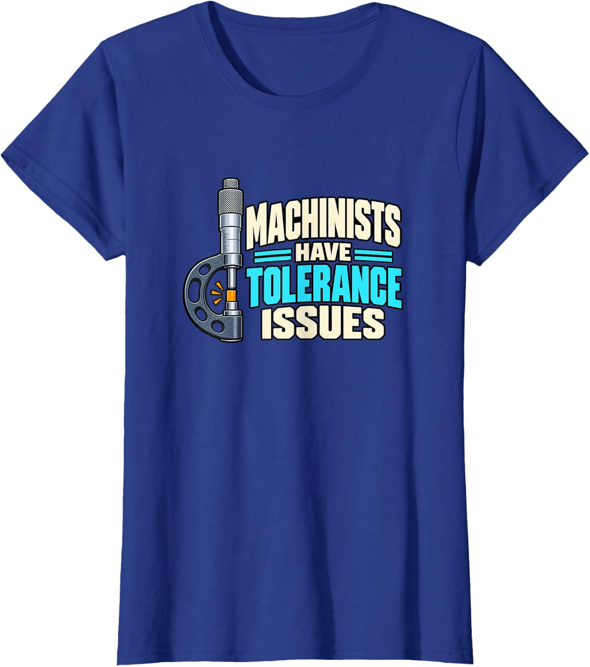 Machinists Have Tolerance Issues: CNC Machinist Humor T-Shirt - Royal Blue