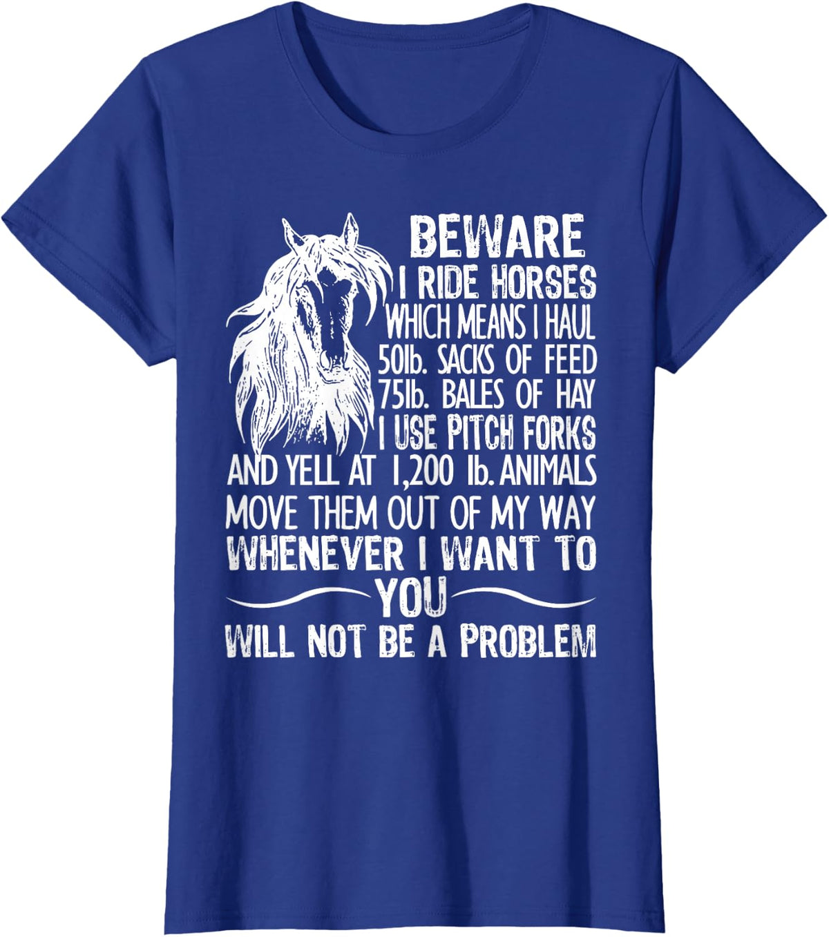Beware I Ride Horses Which Means I Haul 50lb Sacks Of Feed T-Shirt - Royal Blue