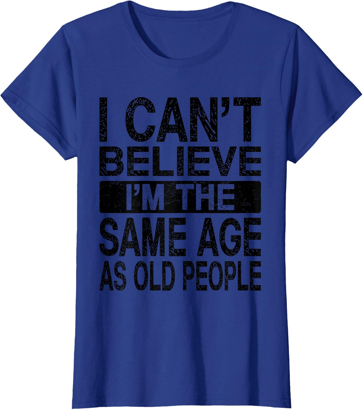 I Can't Believe I'm The Same Age As Old People Funny Joke T-Shirt - Royal Blue