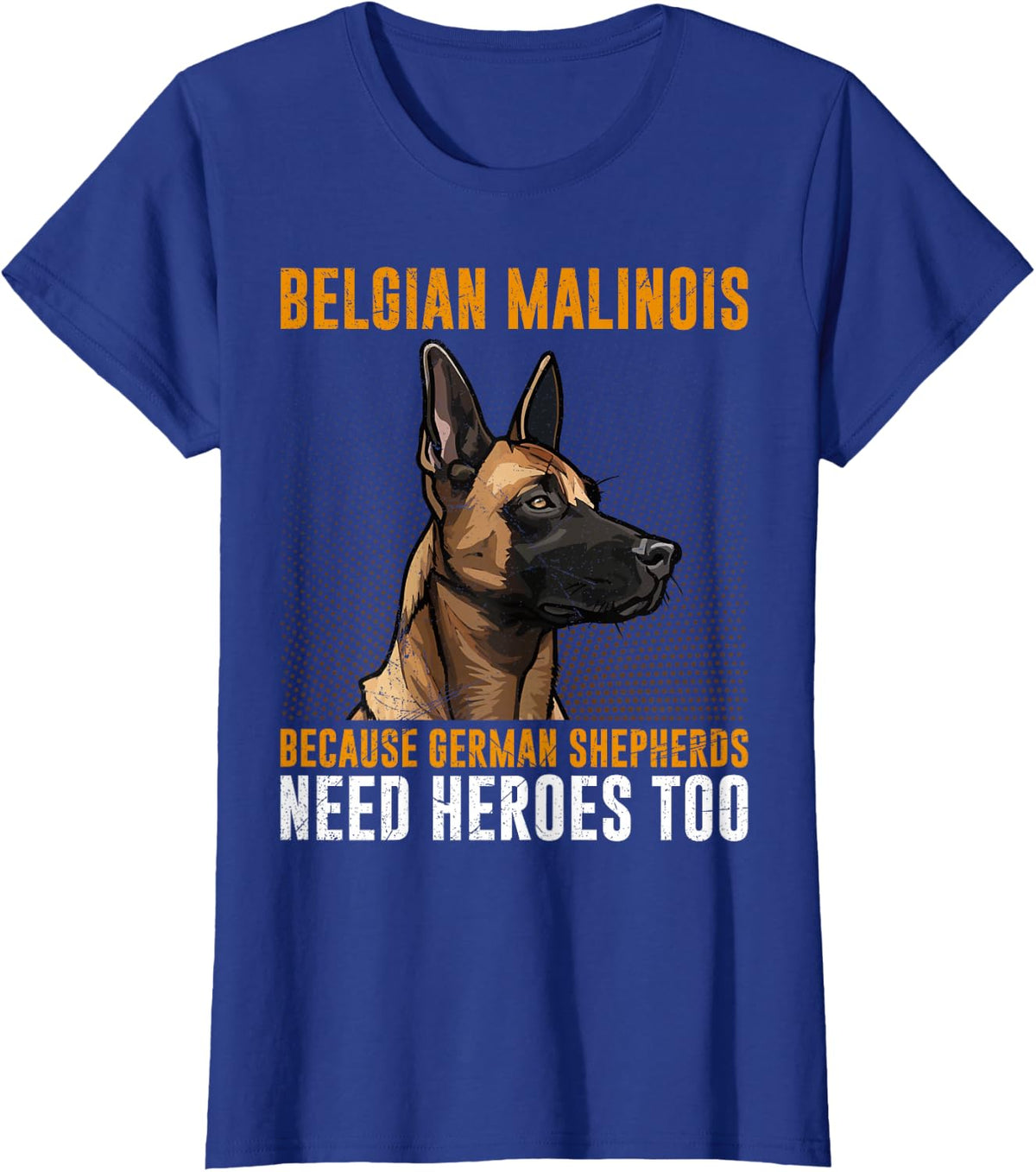 BELGIAN MALINOIS GERMAN SHEPHERDS NEED HEROS TOO Malinois T-Shirt - Royal Blue