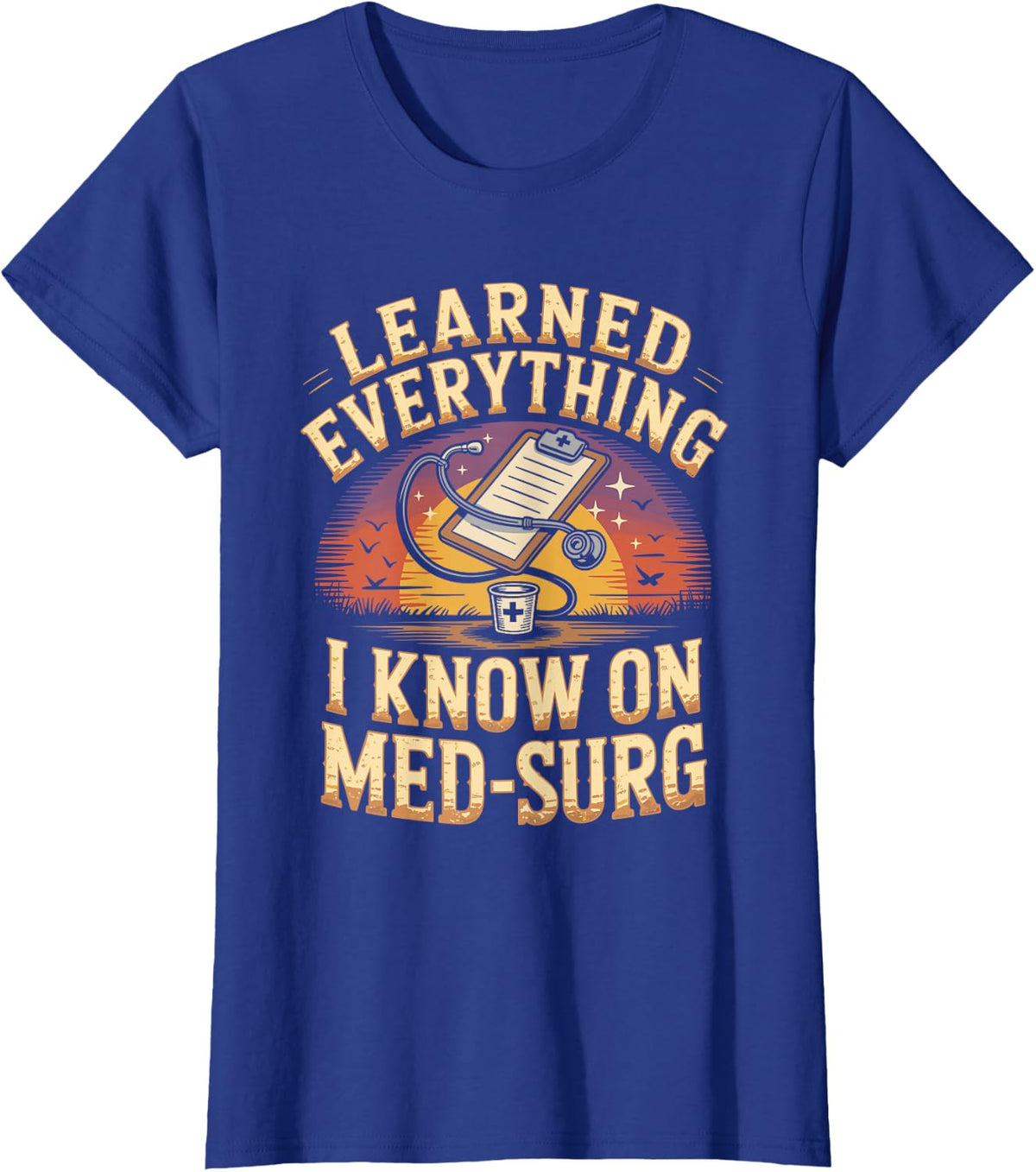 Learned Everything I Know on Med Surg T-Shirt - Royal Blue