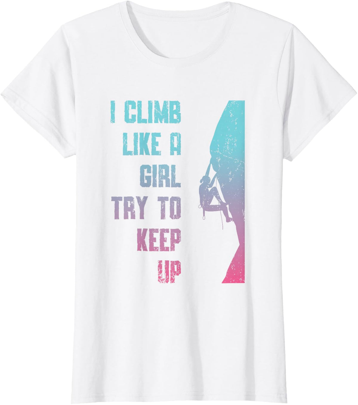 I Climb Like A Girl Try To Keep Up Bouldering Rock Climb T-Shirt - White