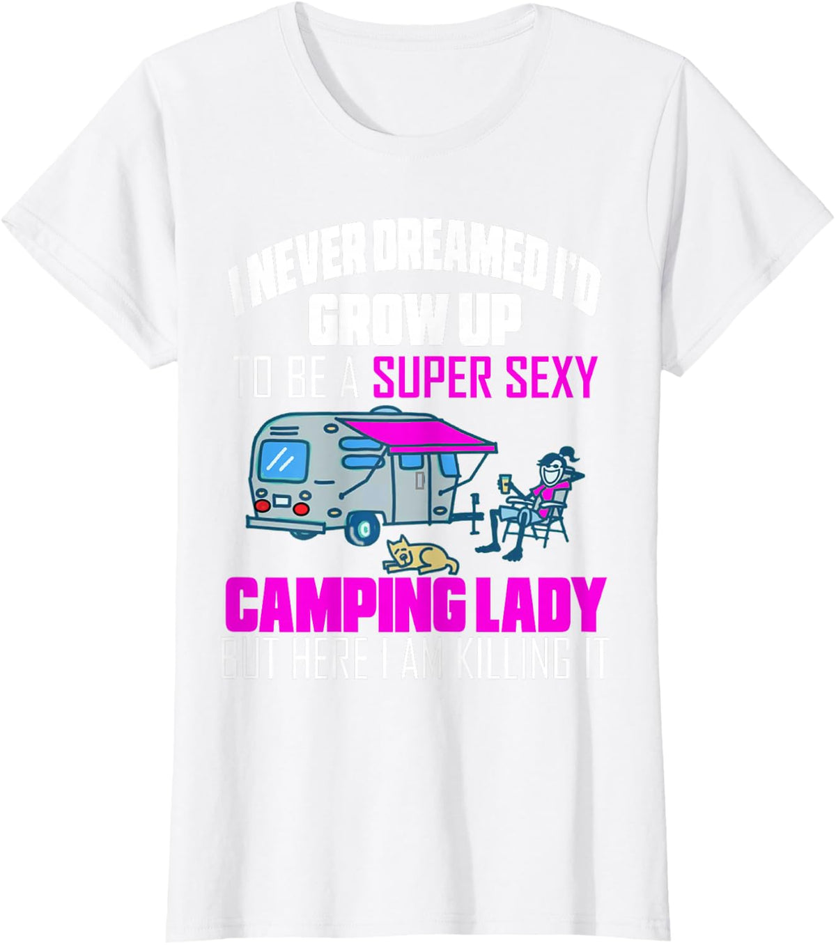 I Never Dreamed I'd Grow Up To Be A Super Sexy Camping Lady T-Shirt - White