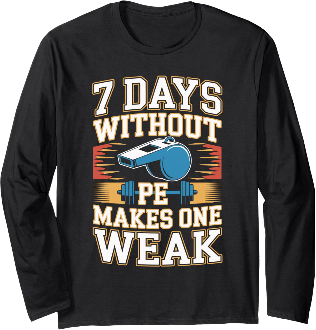 7 Days Without PE Makes One Weak PE Teacher Long Sleeve T-Shirt - Adult Unisex Black
