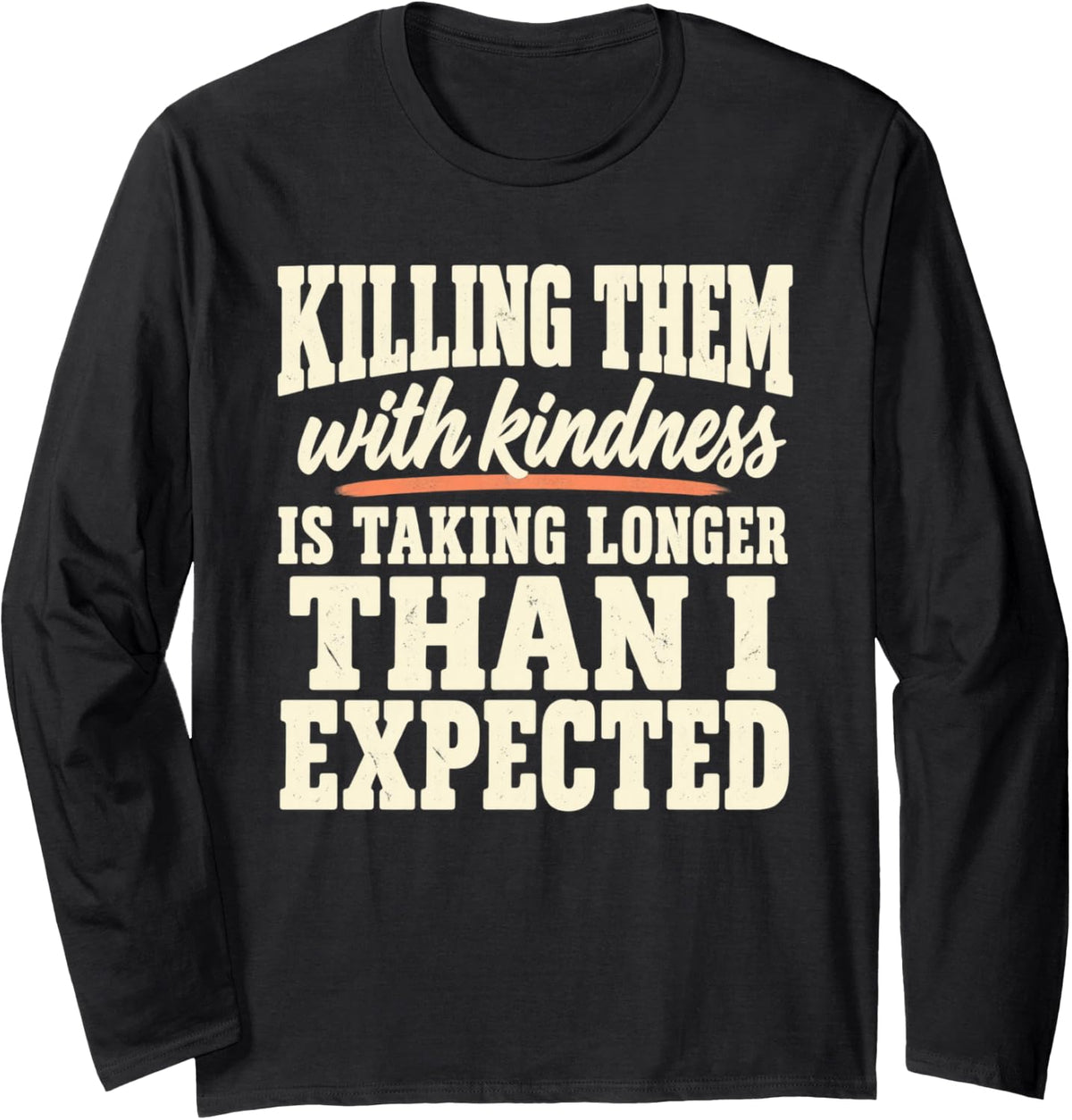 Bold Stamp Taking Longer Funny Killing Them with Kindness Long Sleeve T-Shirt - Adult Unisex Black