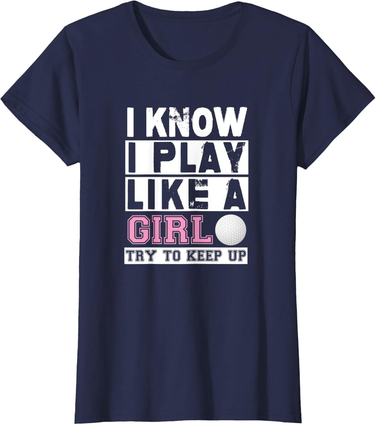 Golf T-Shirt I Know I Play Like A Girl, Try To Keep Up T-Shirt - Navy Blue