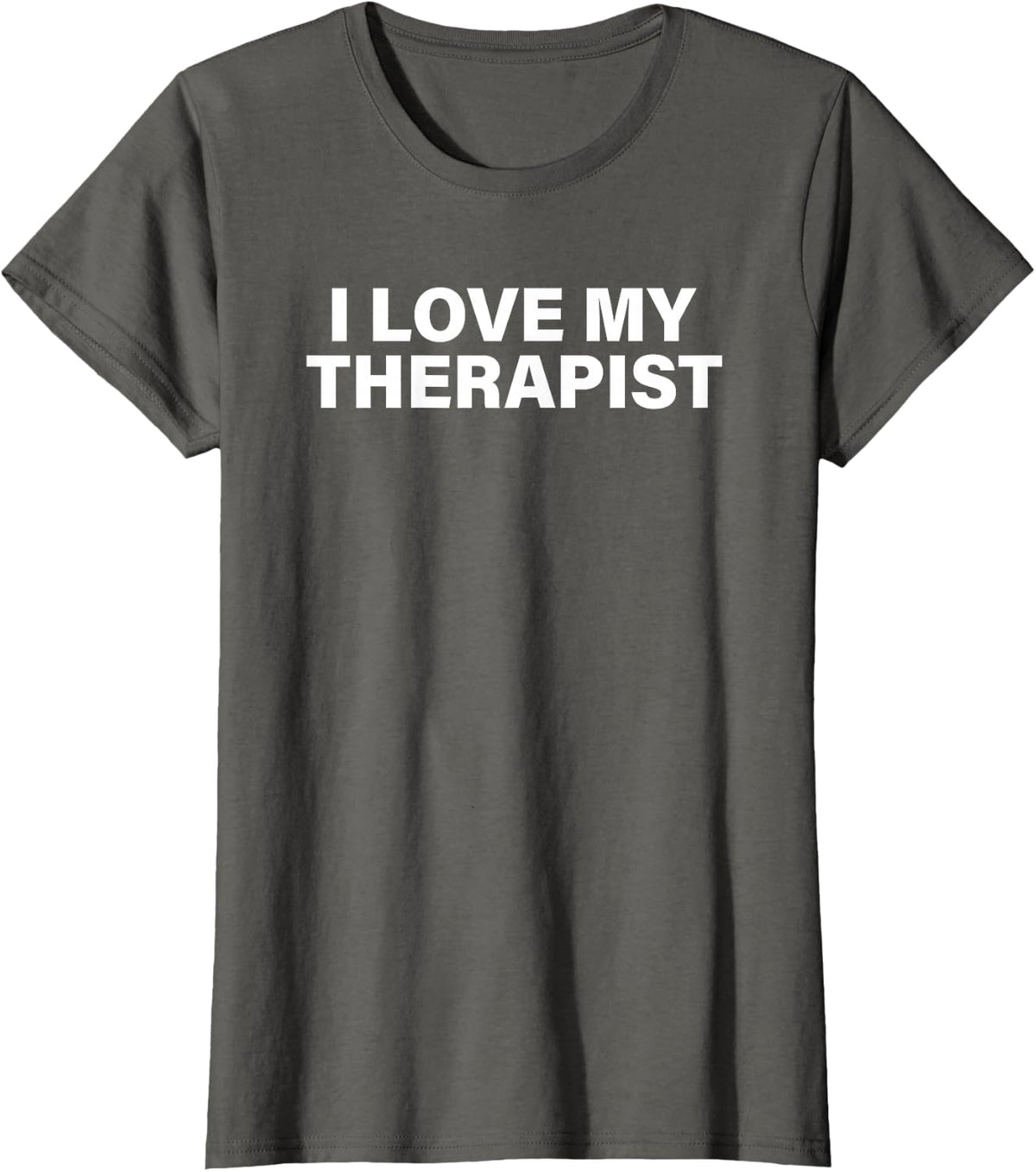 I Love My Therapist Funny For Men Women T-Shirt - Asphalt Grey