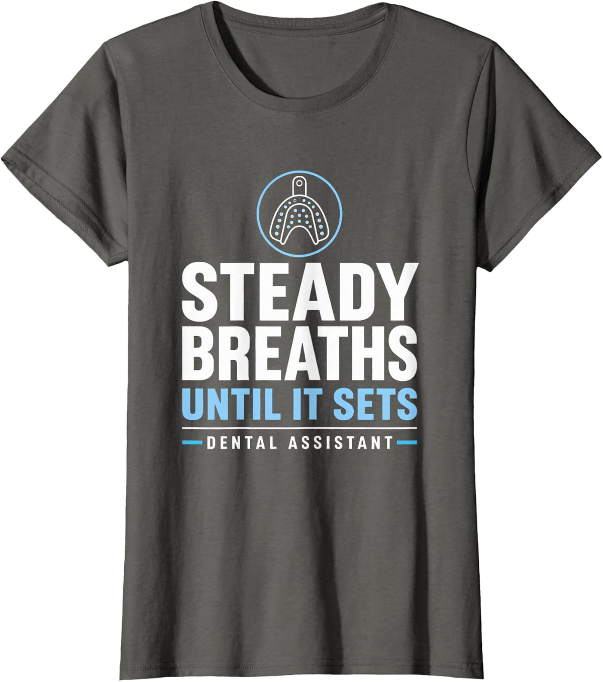 Steady Breaths Until it Sets Dental Assistant Alginate T-Shirt - Asphalt Grey