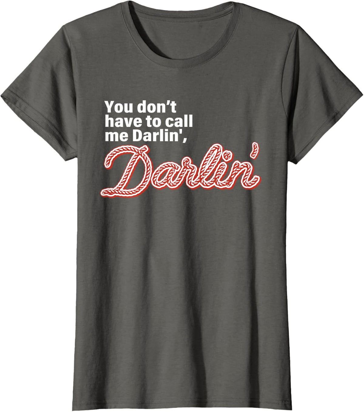 You Don't Have To Call Me Darlin' Darlin' Funny Quote Shirts for Women Men Tees T Shirts - Asphalt Grey