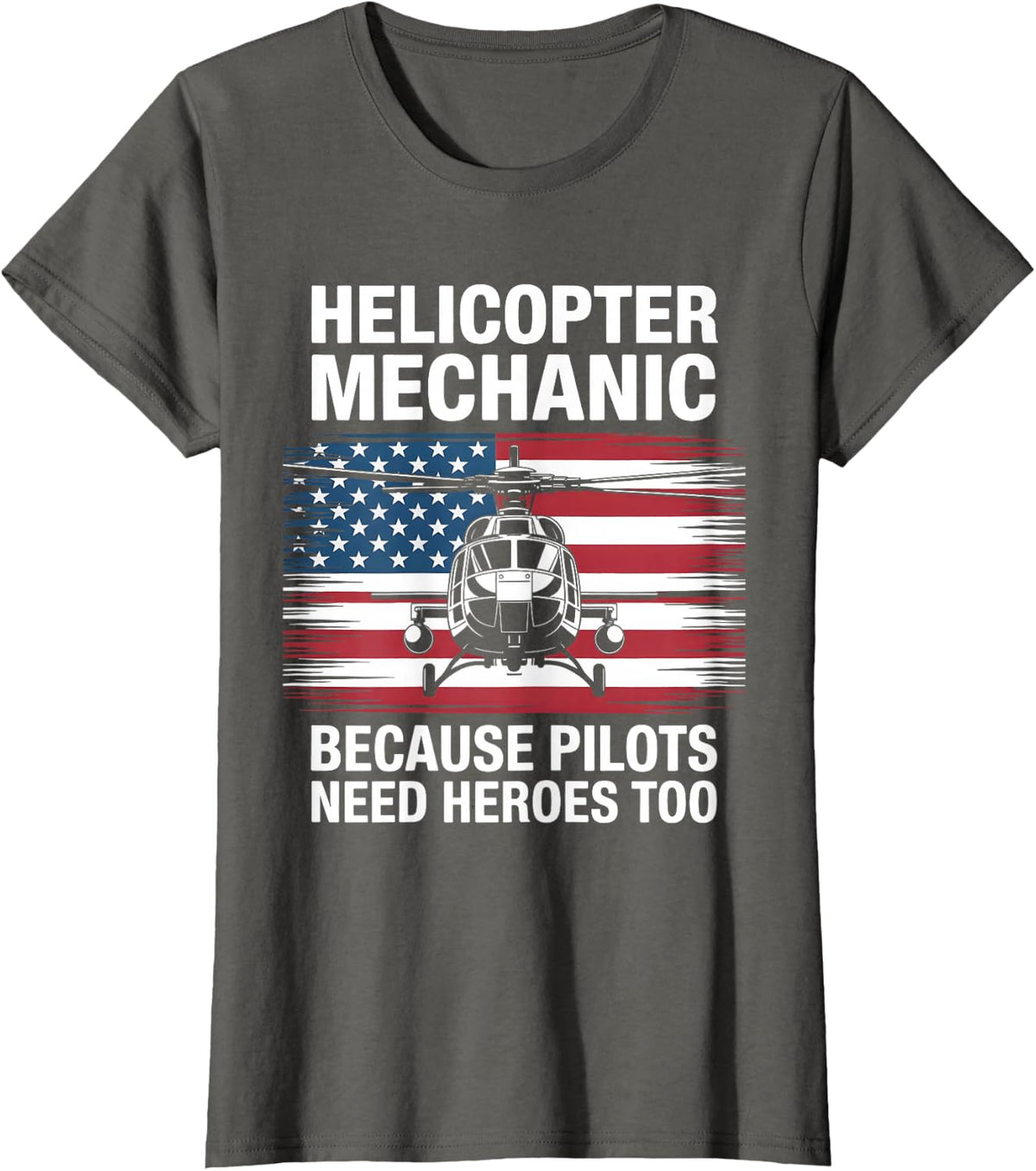 Helicopter Mechanic Because Pilots Need Heroes Too T-Shirt - Asphalt Grey
