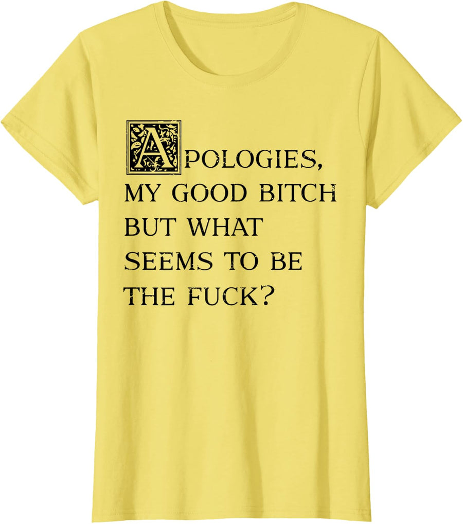Apologies My Good Bitch But What Seems To Be The Fuck T-Shirt - Lemon Yellow
