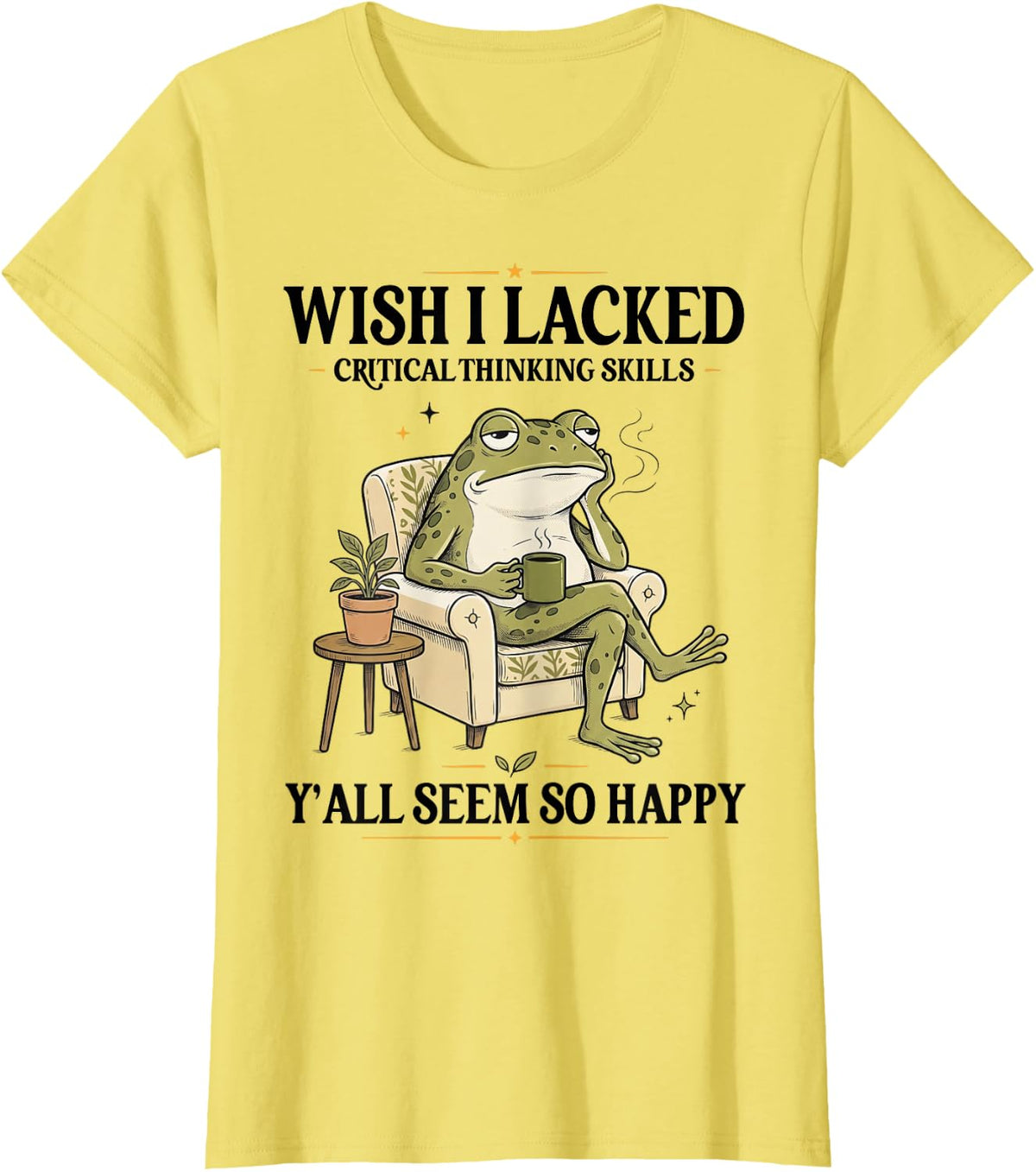 Wish I Lacked Critical Thinking Skills Y'all Seem So Happy T-Shirt - Lemon Yellow