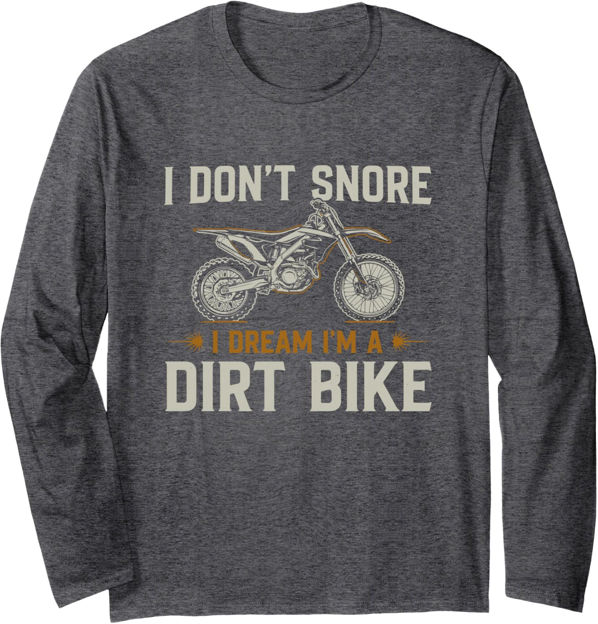 Dirt Biking, I Don't Snore I Dream I'm A Dirt Bike Long Sleeve T-Shirt - Adult Unisex Dark Heather Grey