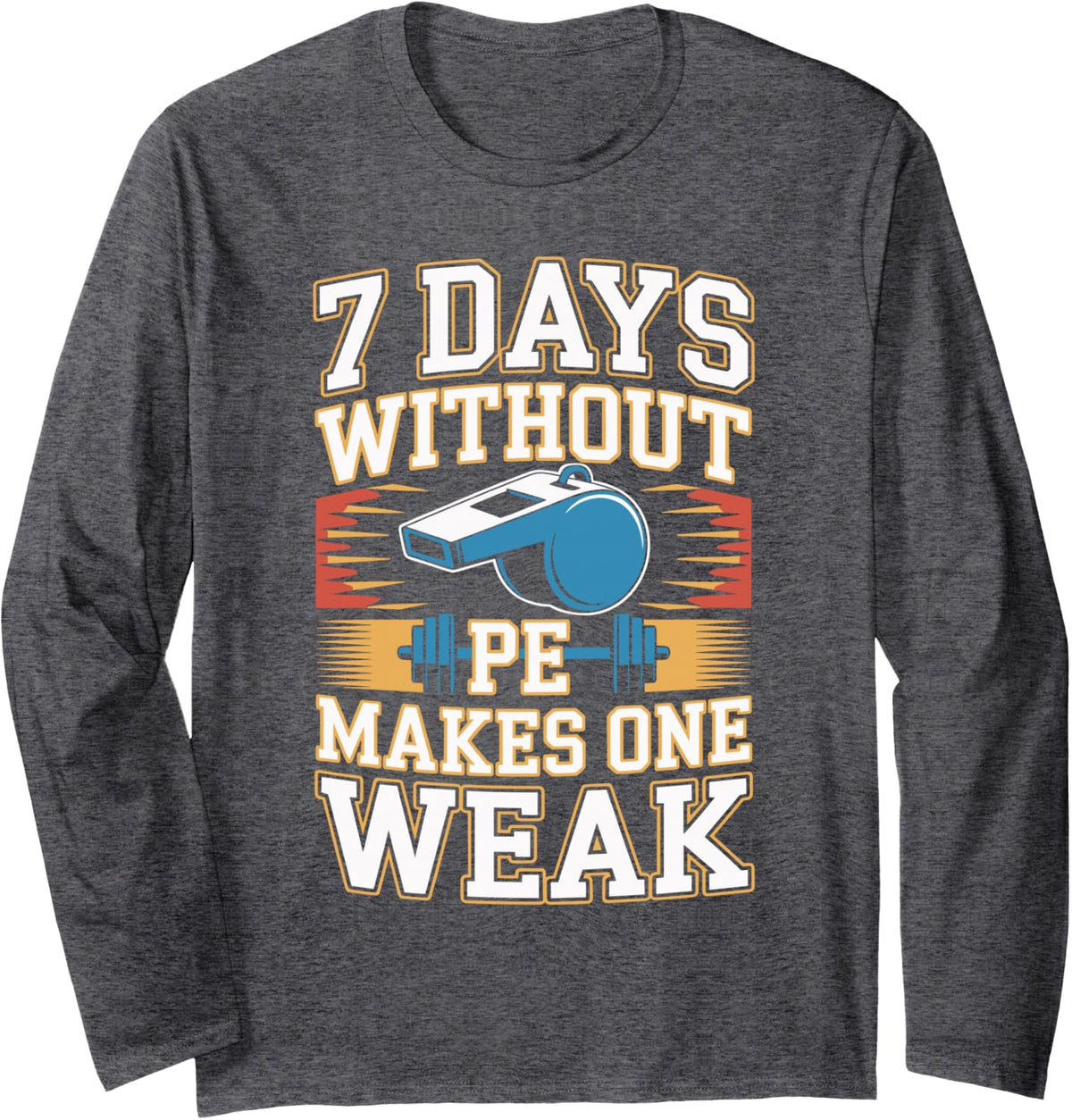 7 Days Without PE Makes One Weak PE Teacher Long Sleeve T-Shirt - Adult Unisex Dark Heather Grey