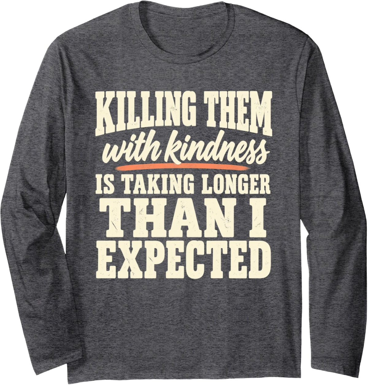 Bold Stamp Taking Longer Funny Killing Them with Kindness Long Sleeve T-Shirt - Adult Unisex Dark Heather Grey