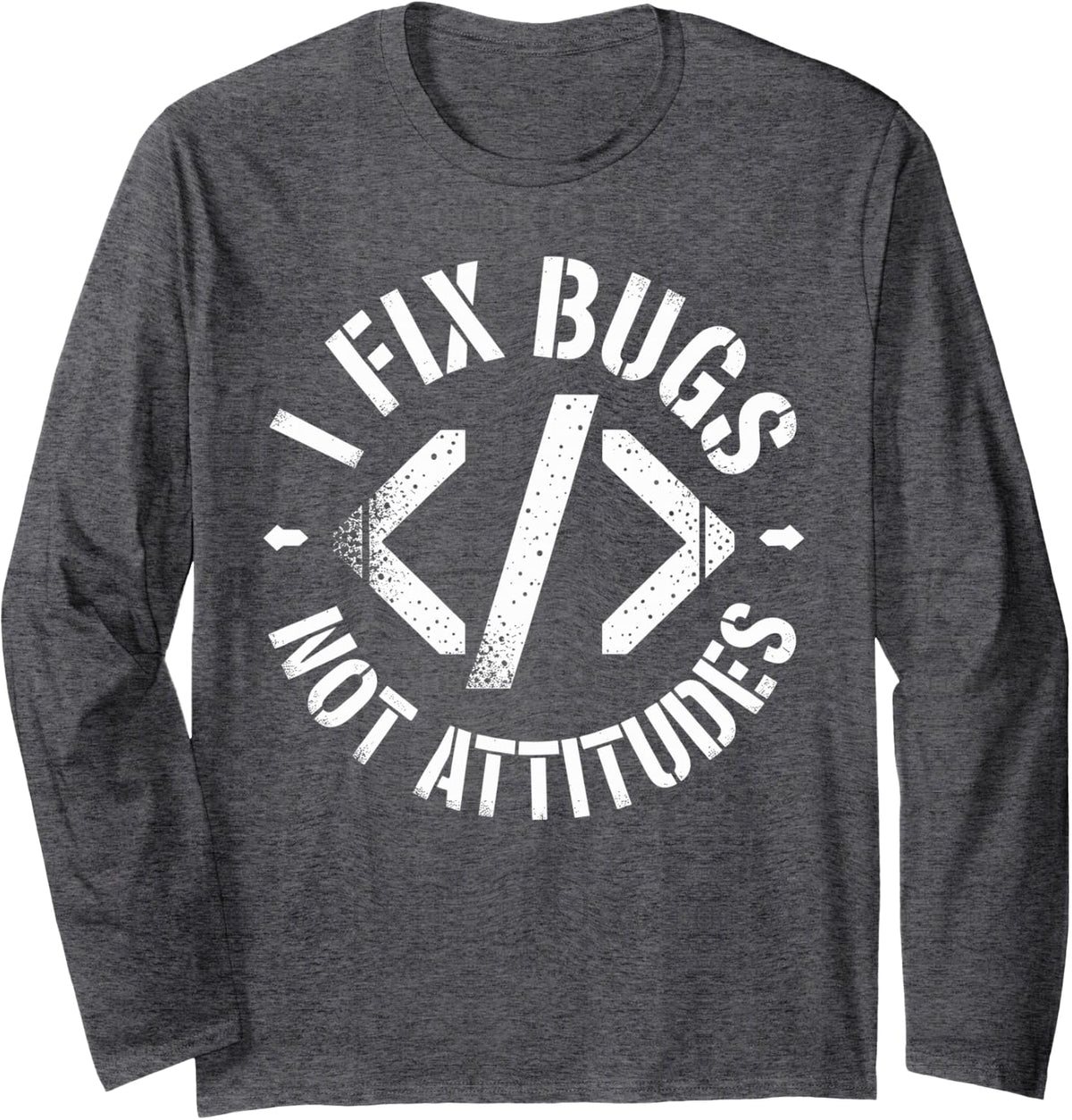 I Fix Bugs Not Attitudes Funny Programmer Long Sleeve T-Shirt - Adult Unisex Dark Heather Grey