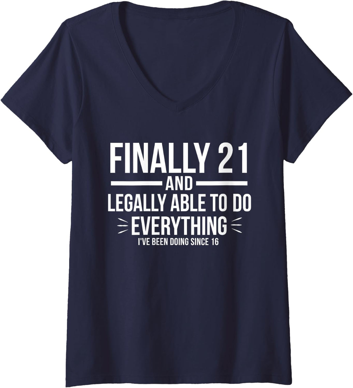 Women's 21 and Finally Legally Able to Do Everything I've Been Doing V-Neck T-Shirt - Navy Blue